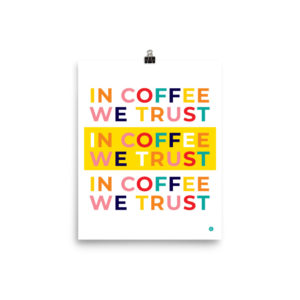 In Coffee We Trust Print
